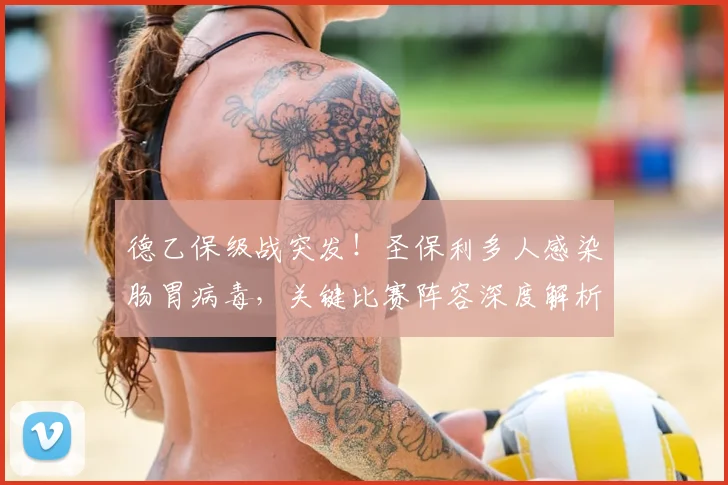 德乙保级战突发!圣保利多人感染肠胃病毒,关键比赛阵容深度解析与应对策略
