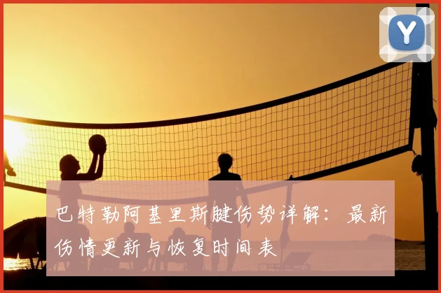 巴特勒阿基里斯腱伤势详解：最新伤情更新与恢复时间表